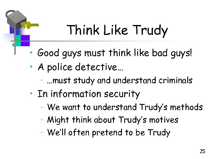 Think Like Trudy • Good guys must think like bad guys! • A police