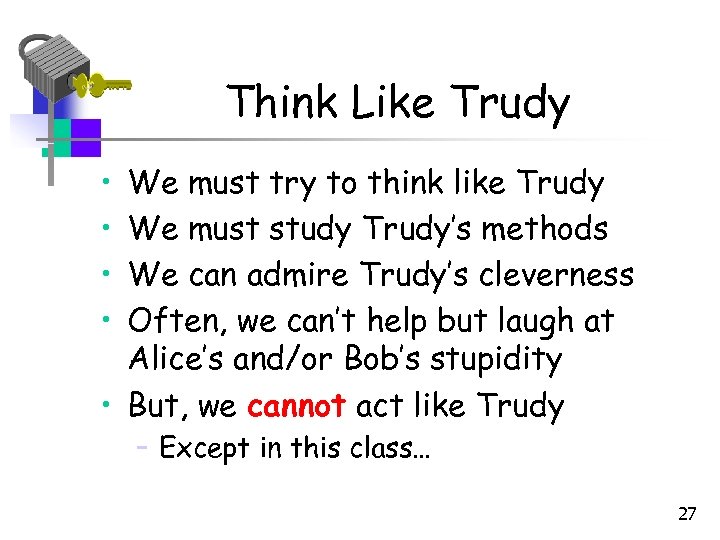 Think Like Trudy • • We must try to think like Trudy We must