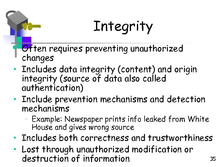 Integrity • Often requires preventing unauthorized changes • Includes data integrity (content) and origin