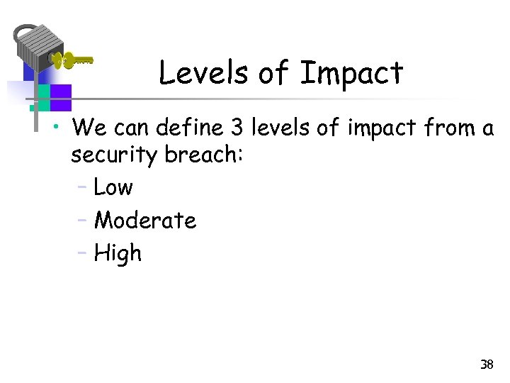 Levels of Impact • We can define 3 levels of impact from a security