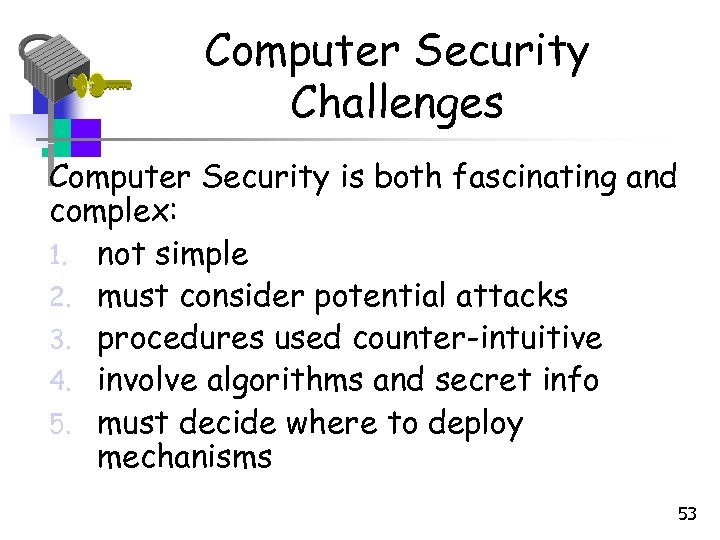 Computer Security Challenges Computer Security is both fascinating and complex: 1. not simple 2.