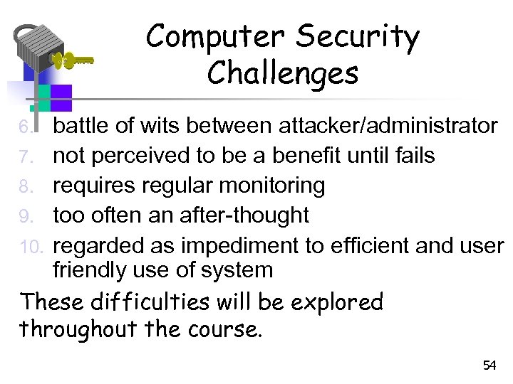 Computer Security Challenges battle of wits between attacker/administrator 7. not perceived to be a
