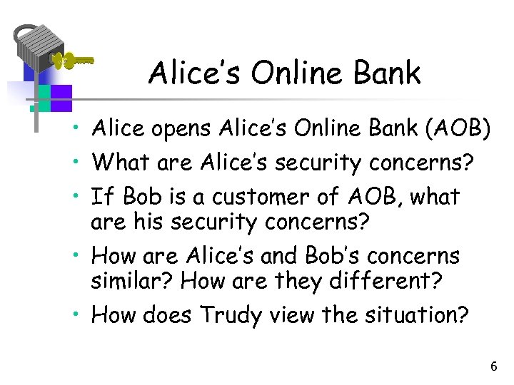 Alice’s Online Bank • Alice opens Alice’s Online Bank (AOB) • What are Alice’s