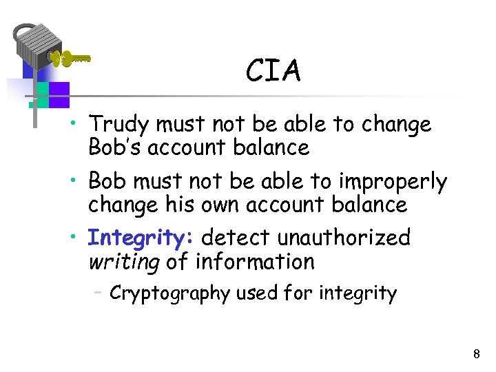 CIA • Trudy must not be able to change Bob’s account balance • Bob