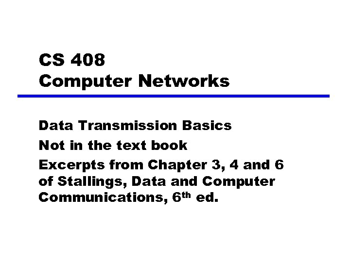 CS 408 Computer Networks Data Transmission Basics Not in the text book Excerpts from