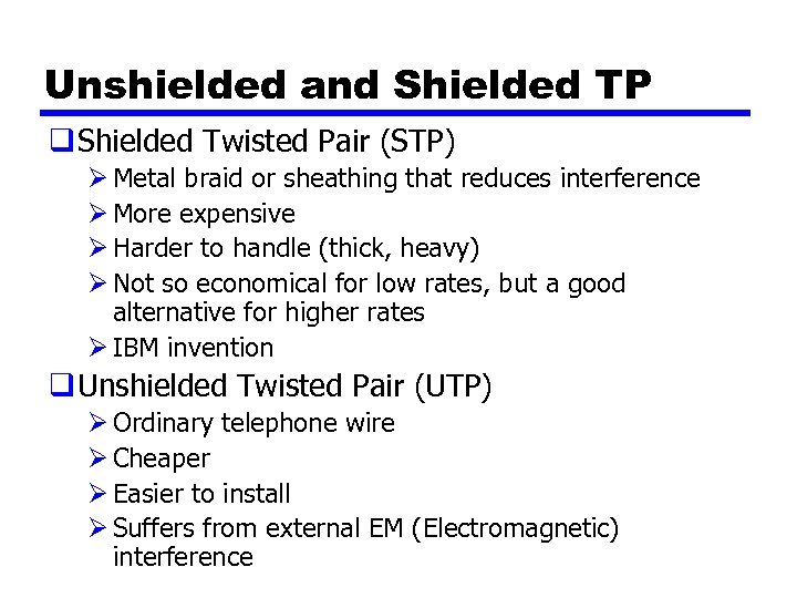 Unshielded and Shielded TP q Shielded Twisted Pair (STP) Ø Metal braid or sheathing