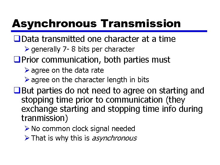 Asynchronous Transmission q Data transmitted one character at a time Ø generally 7 -