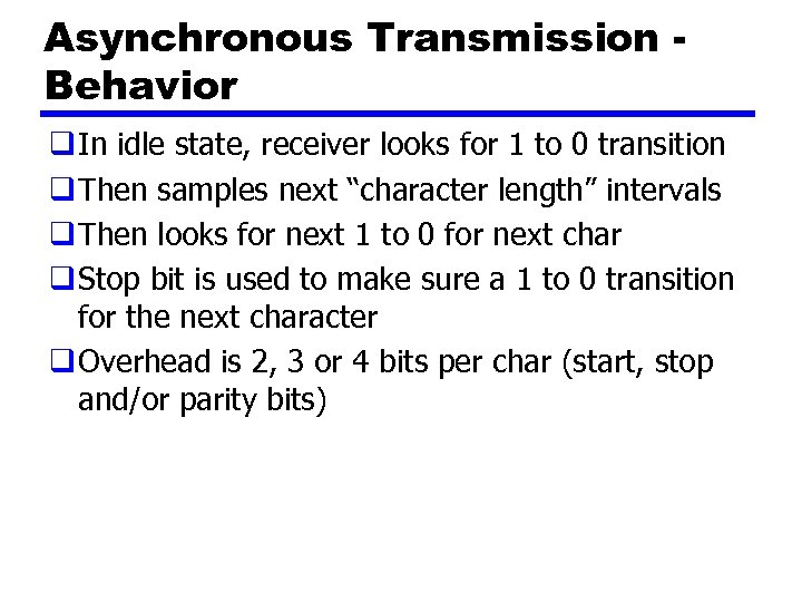 Asynchronous Transmission Behavior q In idle state, receiver looks for 1 to 0 transition
