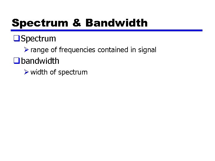 Spectrum & Bandwidth q Spectrum Ø range of frequencies contained in signal q bandwidth