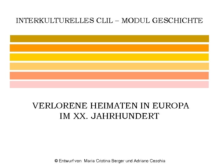 INTERKULTURELLES CLIL – MODUL GESCHICHTE VERLORENE HEIMATEN IN EUROPA IM XX. JAHRHUNDERT © Entwurf