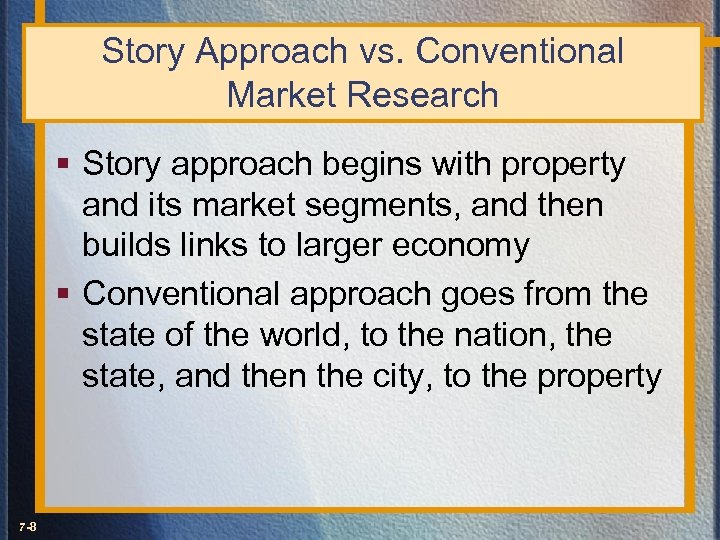 Story Approach vs. Conventional Market Research § Story approach begins with property and its