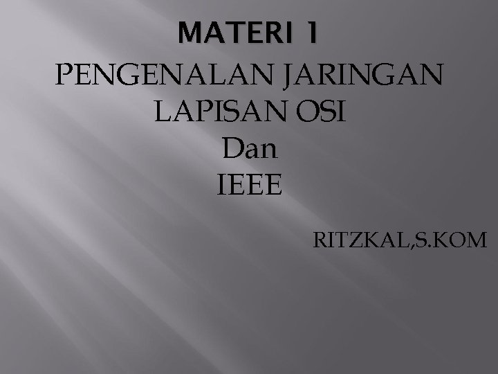 MATERI 1 PENGENALAN JARINGAN LAPISAN OSI Dan IEEE RITZKAL, S. KOM 