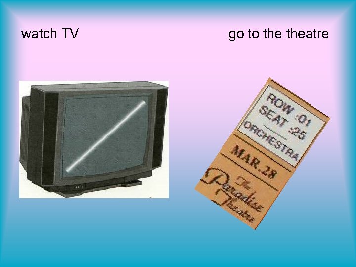 watch TV go to theatre 