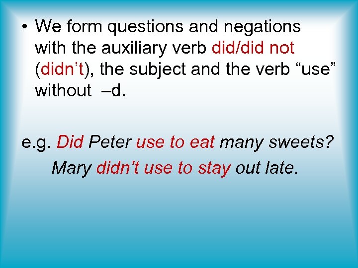  • We form questions and negations with the auxiliary verb did/did not (didn’t),