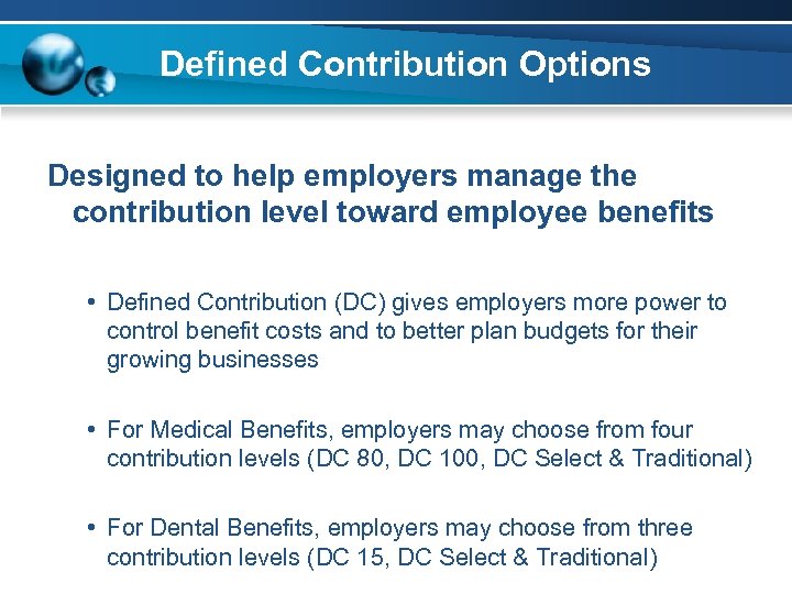 Defined Contribution Options Designed to help employers manage the contribution level toward employee benefits