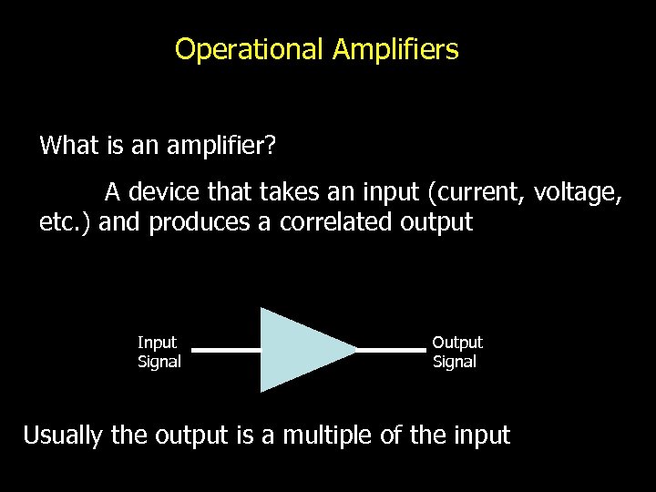 Operational Amplifiers What is an amplifier? A device that takes an input (current, voltage,
