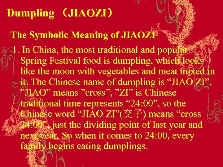 Dumpling （JIAOZI） The Symbolic Meaning of JIAOZI 1. In China, the most traditional and