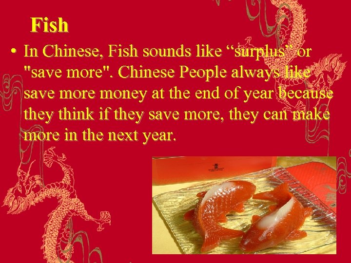 Fish • In Chinese, Fish sounds like “surplus” or 