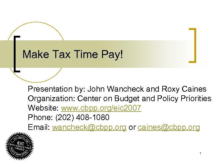 Make Tax Time Pay! Presentation by: John Wancheck and Roxy Caines Organization: Center on