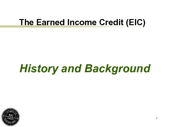 The Earned Income Credit (EIC) History and Background 2 