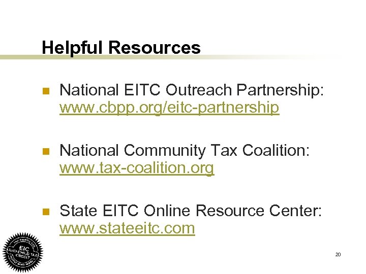 Helpful Resources n National EITC Outreach Partnership: www. cbpp. org/eitc-partnership n National Community Tax