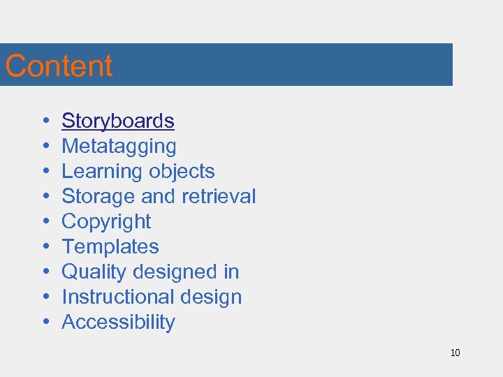 Content • • • Storyboards Metatagging Learning objects Storage and retrieval Copyright Templates Quality