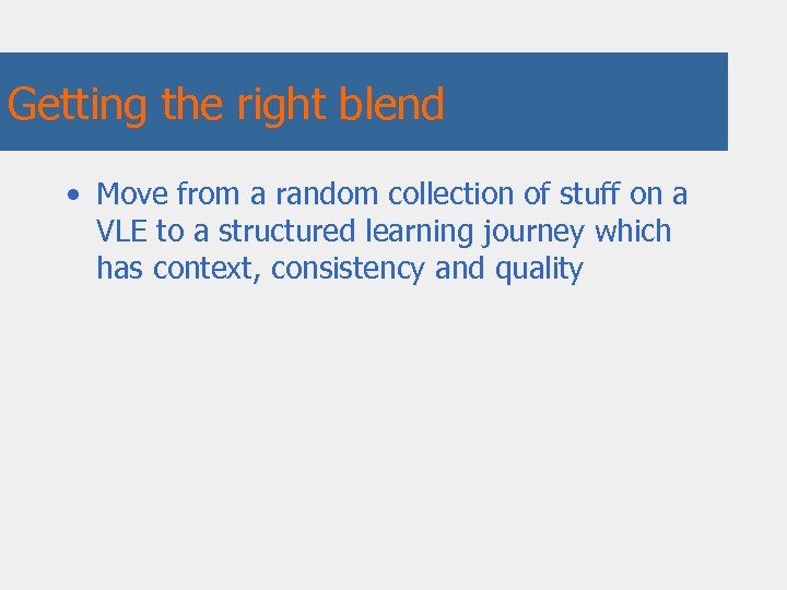 Getting the right blend • Move from a random collection of stuff on a