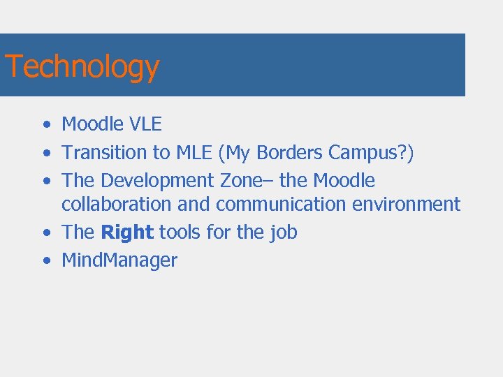 Technology • Moodle VLE • Transition to MLE (My Borders Campus? ) • The