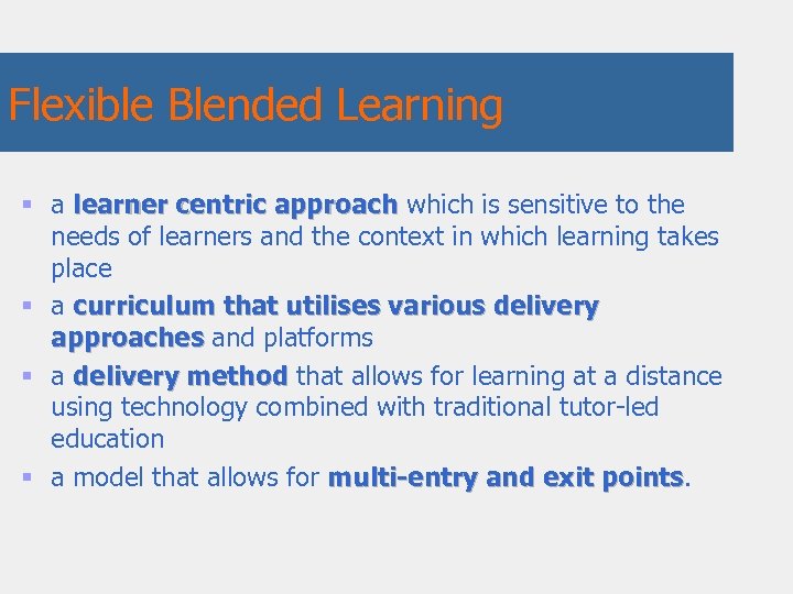Flexible Blended Learning § a learner centric approach which is sensitive to the needs