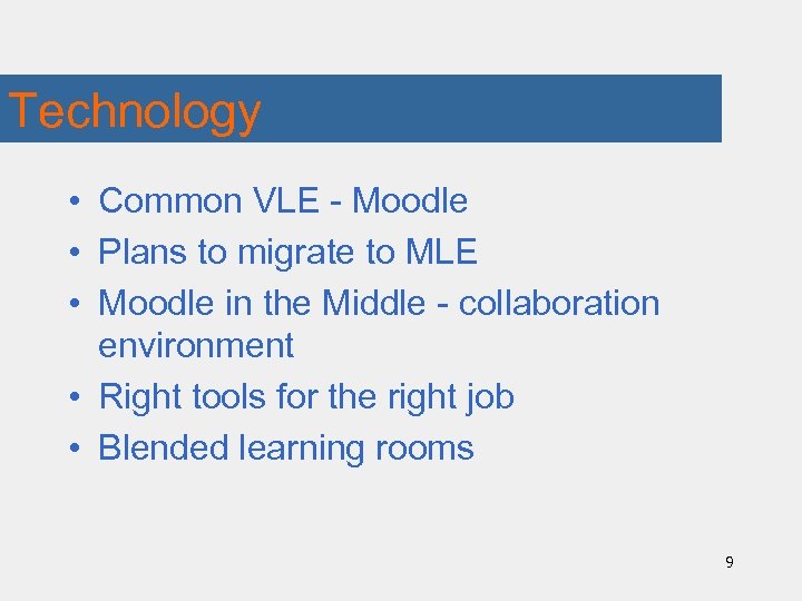 Technology • Common VLE - Moodle • Plans to migrate to MLE • Moodle
