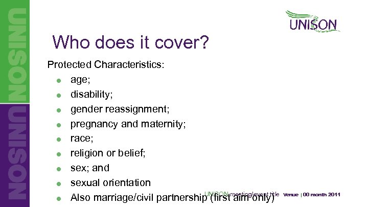Who does it cover? Protected Characteristics: = age; = disability; = gender reassignment; =