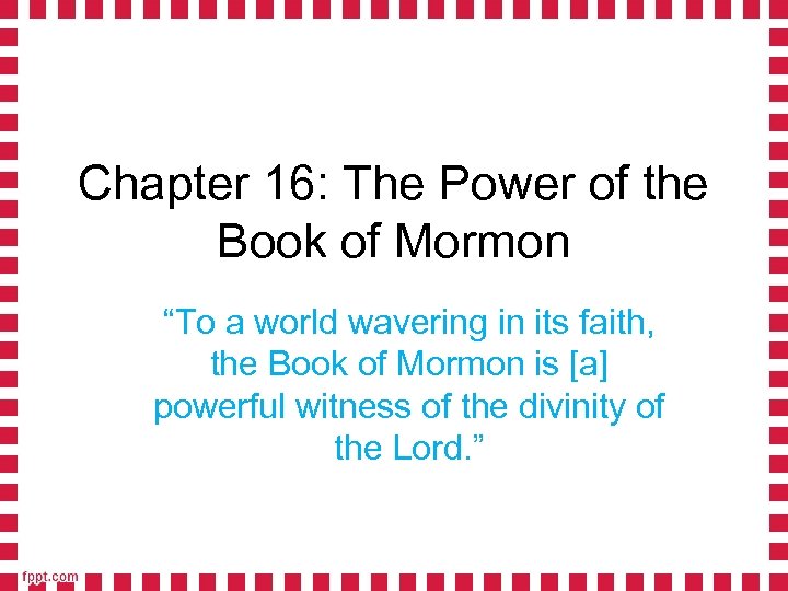 Chapter 16: The Power of the Book of Mormon “To a world wavering in