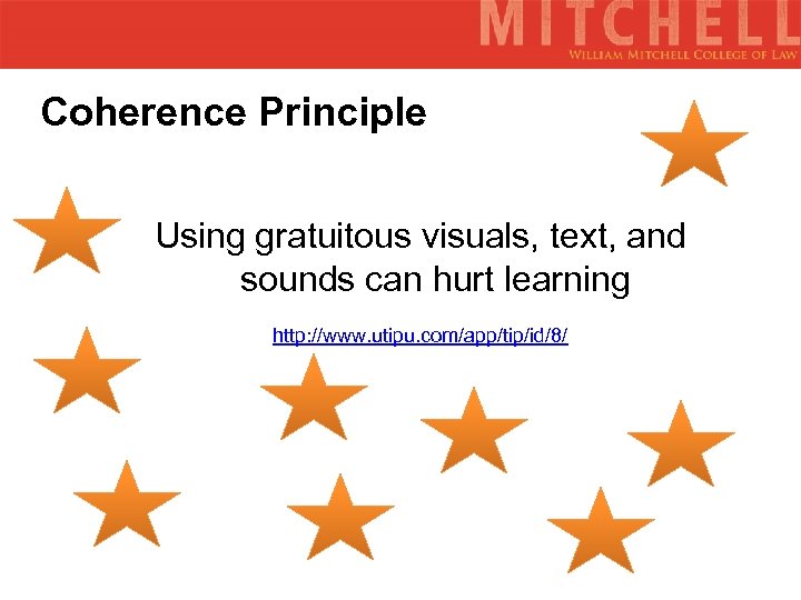 Coherence Principle Using gratuitous visuals, text, and sounds can hurt learning http: //www. utipu.
