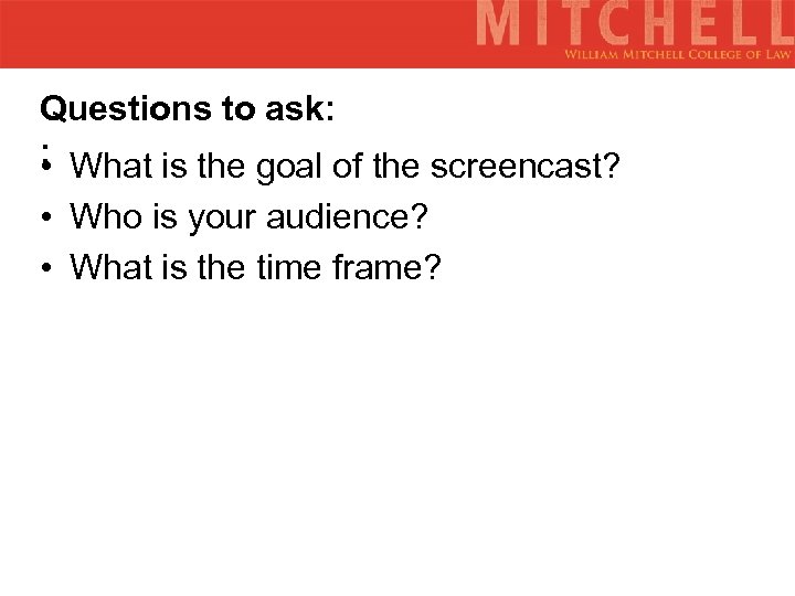 Questions to ask: ; What is the goal of the screencast? • • Who