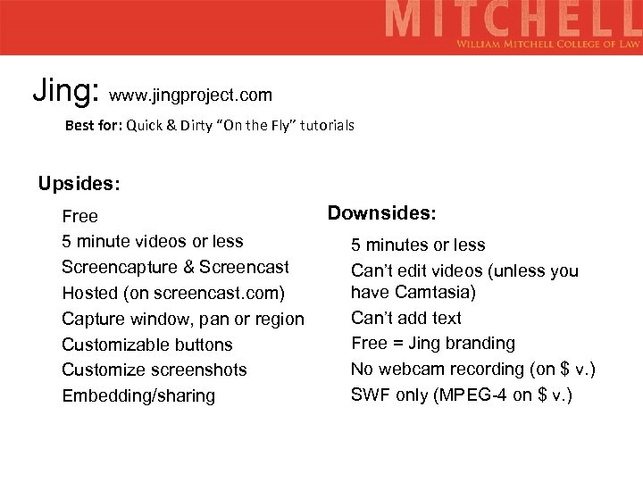 Jing: www. jingproject. com Best for: Quick & Dirty “On the Fly” tutorials Upsides:
