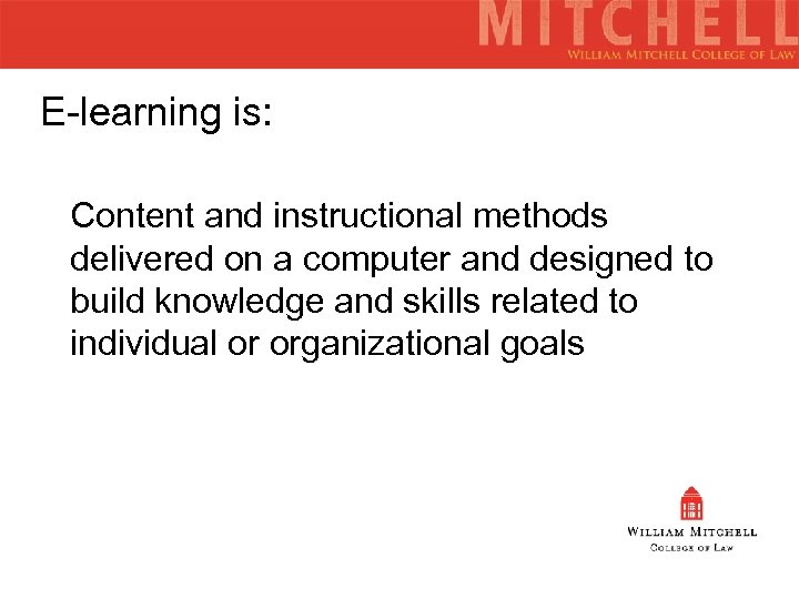 E-learning is: Content and instructional methods delivered on a computer and designed to build