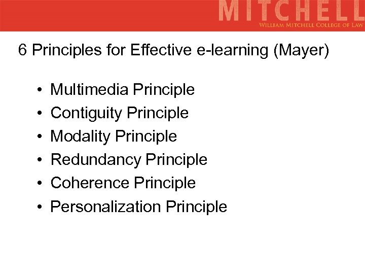 6 Principles for Effective e-learning (Mayer) • • • Multimedia Principle Contiguity Principle Modality