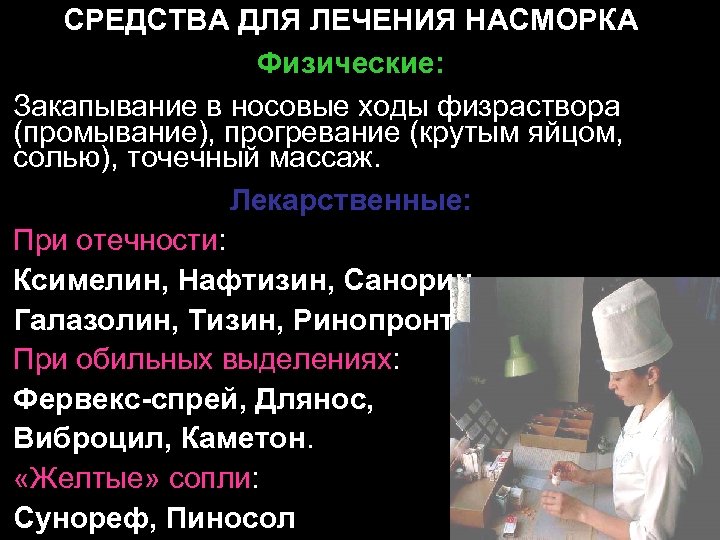 СРЕДСТВА ДЛЯ ЛЕЧЕНИЯ НАСМОРКА Физические: Закапывание в носовые ходы физраствора (промывание), прогревание (крутым яйцом,