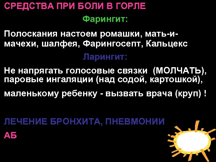 СРЕДСТВА ПРИ БОЛИ В ГОРЛЕ Фарингит: Полоскания настоем ромашки, мать-имачехи, шалфея, Фарингосепт, Кальцекс Ларингит: