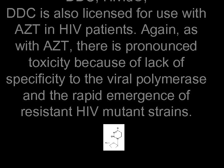 DDC, Hivid®, DDC is also licensed for use with AZT in HIV patients. Again,