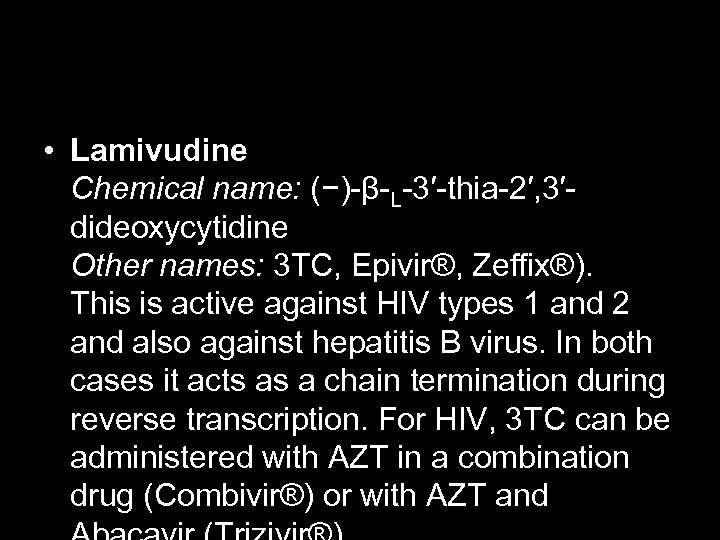  • Lamivudine Chemical name: (−)-β-L-3′-thia-2′, 3′dideoxycytidine Other names: 3 TC, Epivir®, Zeffix®). This