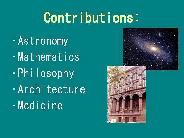 Contributions: • Astronomy • Mathematics • Philosophy • Architecture • Medicine 