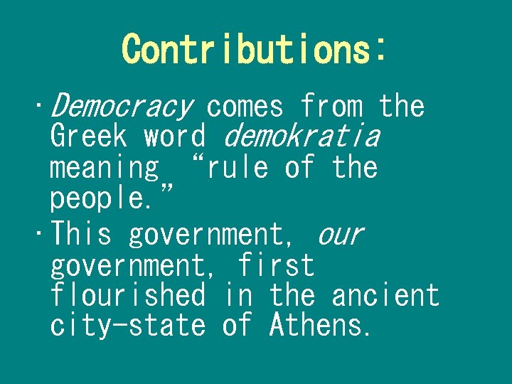 Contributions: • Democracy comes from the Greek word demokratia meaning “rule of the people.