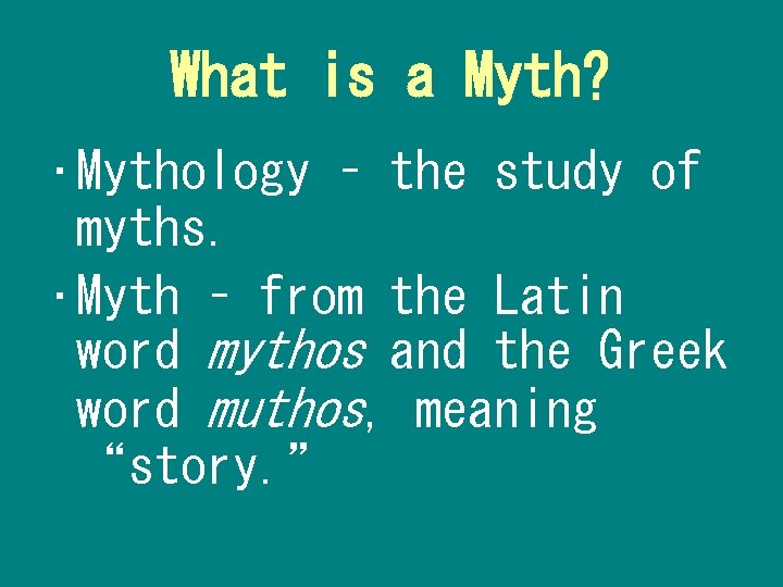 What is a Myth? • Mythology – the study of myths. • Myth –
