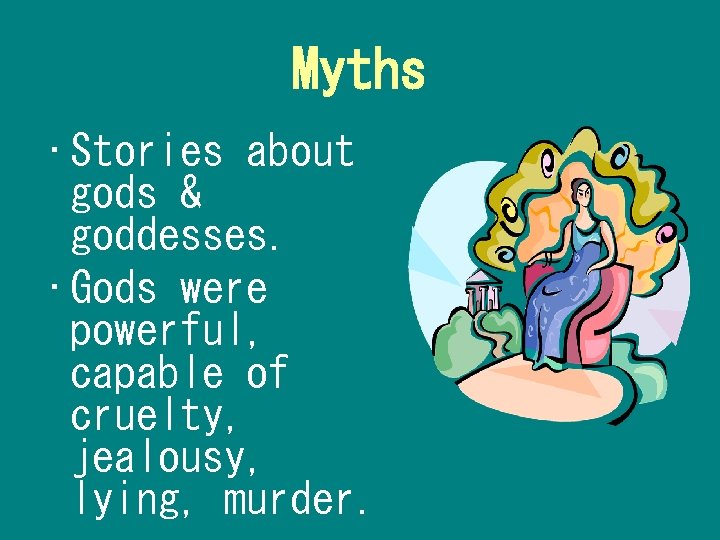 Myths • Stories about gods & goddesses. • Gods were powerful, capable of cruelty,