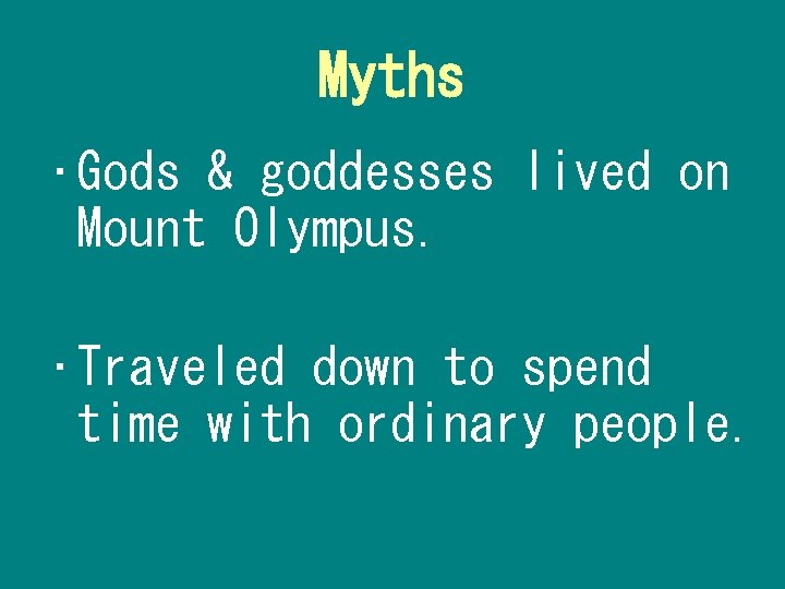 Myths • Gods & goddesses lived on Mount Olympus. • Traveled down to spend