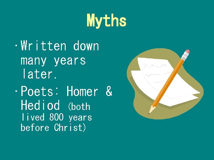 Myths • Written down many years later. • Poets: Homer & Hediod (both lived