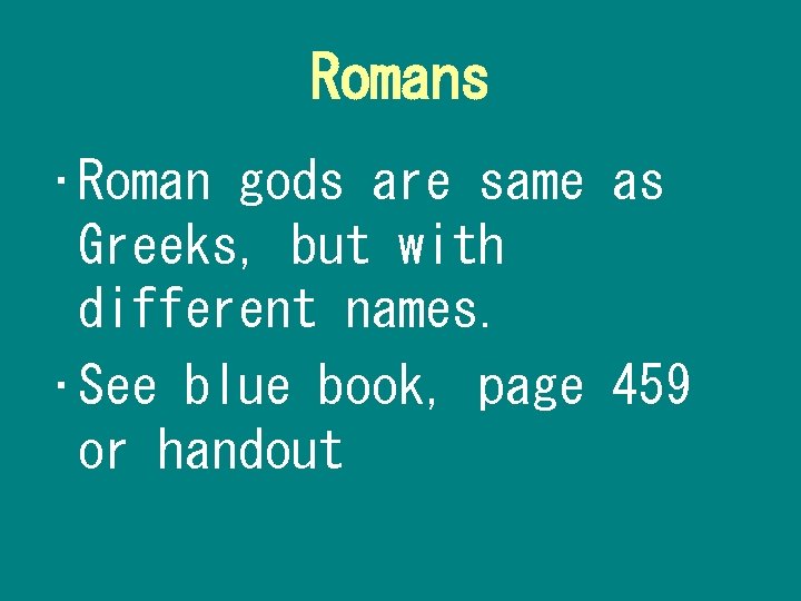 Romans • Roman gods are same as Greeks, but with different names. • See