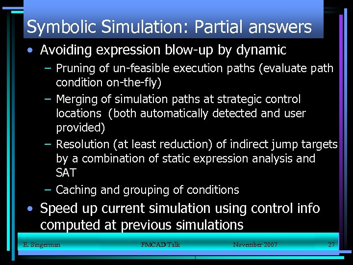 Symbolic Simulation: Partial answers • Avoiding expression blow-up by dynamic – Pruning of un-feasible