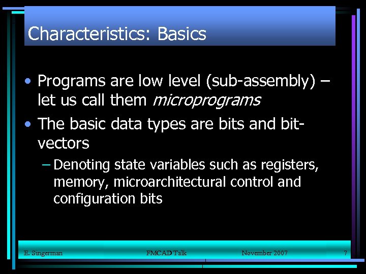 Characteristics: Basics • Programs are low level (sub-assembly) – let us call them microprograms